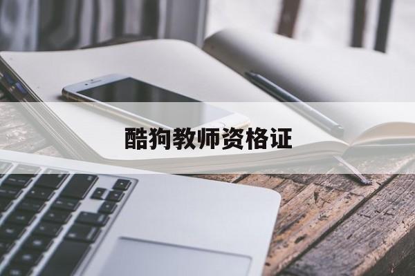 酷狗教师资格证，酷狗教师资格证免费领取